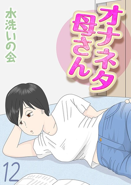 【フル漫画】k568agotp11829 | オナネタ母さん（12） | 水洗いの会