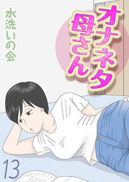 【フル漫画】k568agotp12088 | オナネタ母さん（13） | 水洗いの会